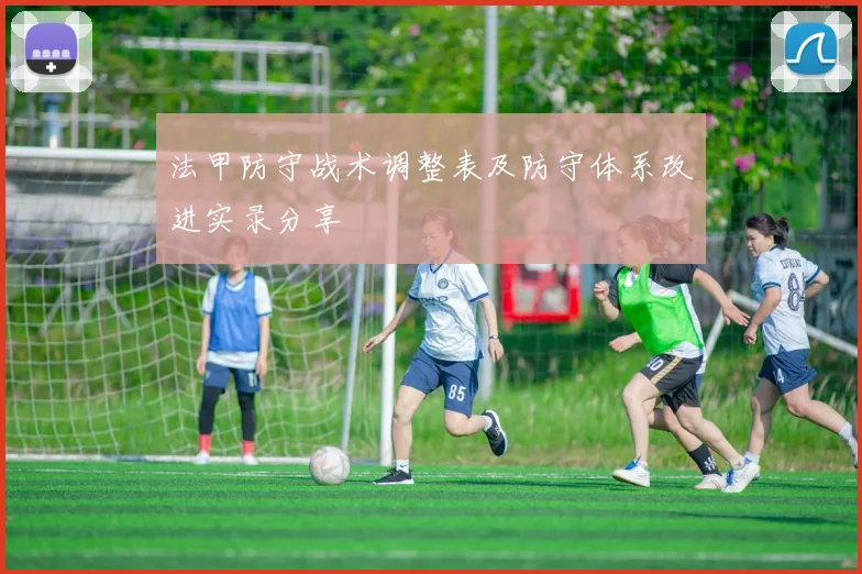 法甲防守战术调整表及防守体系改进实录分享