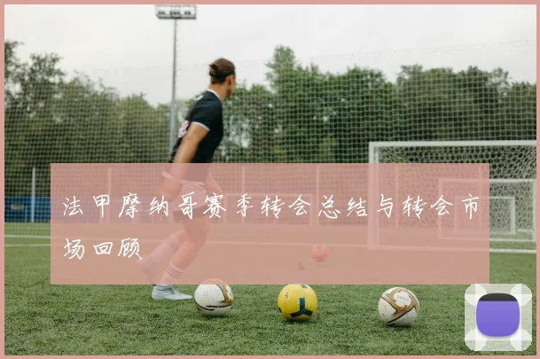 法甲摩纳哥赛季转会总结与转会市场回顾