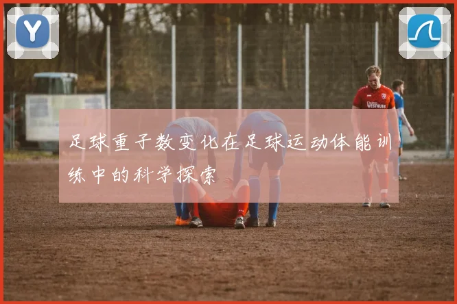 足球重子数变化在足球运动体能训练中的科学探索