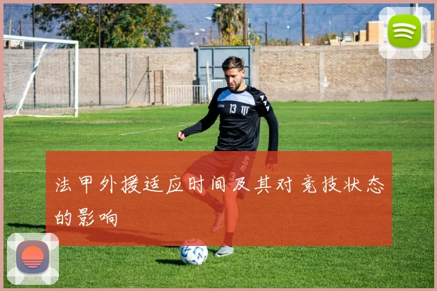 法甲外援适应时间及其对竞技状态的影响